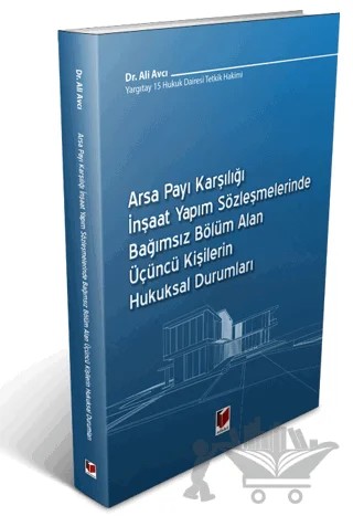 Arsa Payı Karşılığı İnşaat Yapım Sözleşmelerinde Bağımsız Bölüm Alan Üçüncü Kişilerin Hukuksal Durumları – Ali Avcı – Adalet Yayınevi kitap kapağı
