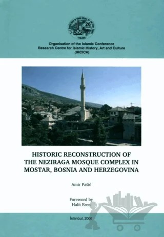 Historic Reconstruction of the Neziraga Mosque Complex in Mostar, Bosnia and Herzegovina – Amir Pasiç – IRCICA kitap kapağı