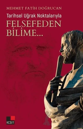 Tarihsel Uğrak Noktalarıyla Felsefeden Bilime... – Mehmet Fatih Doğrucan – Kesit Yayınları kitap kapağı
