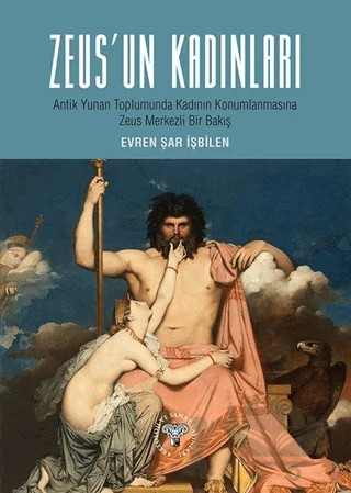 Zeus'un Kadınları - Antik Yunan Toplumunda Kadın Konumlanmasına Zeus Merkezli Bir Bakış – Evren Şar İşbilen – Arkeoloji ve Sanat Yayınları kitap kapağı