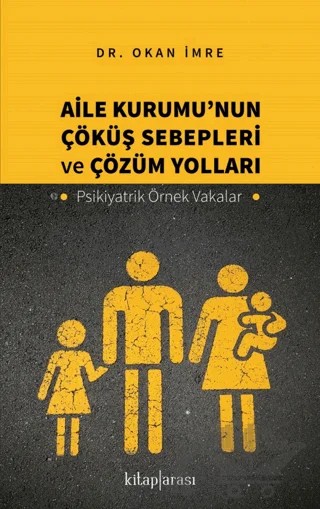 Aile Kurumu’nun Çöküş Sebepleri ve Çözüm Yolları - Psikiyatrik Örnek Vakalar – Okan İmre – Kitap Arası kitap kapağı