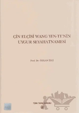 Çin Elçisi Wang Yen-Te’nin Uygur Seyahatnamesi – Özkan İzgi – Türk Tarih Kurumu Yayınları kitap kapağı