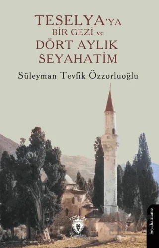 Teselya’ya Bir Gezi ve Dört Aylık Seyahatim – Süleyman Tevfik Özzorluoğlu – Dorlion Yayınları kitap kapağı