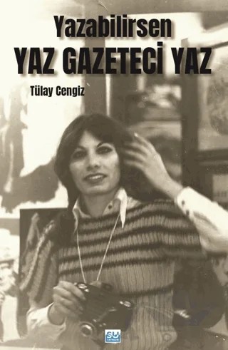 Yazabilirsen Yaz Gazeteci Yaz – Tülay Cengiz – Su Yayınevi kitap kapağı