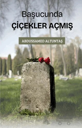 Başucunda Çiçekler Açmış – Abdussamed Altuntaş – Çıra Yayınları kitap kapağı