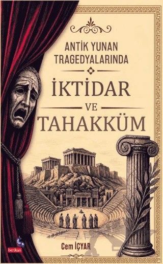 Antik Yunan Tragedyalarında İktidar ve Tahakküm – Cem İçyar – Berikan Yayınevi kitap kapağı