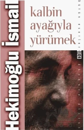 Kalbin Ayağıyla Yürümek – Hekimoğlu İsmail – Timaş İnanç kitap kapağı