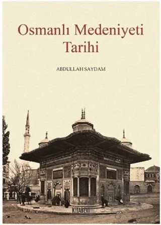 Osmanlı Medeniyeti Tarihi – Abdullah Saydam – Kitabevi Yayınları kitap kapağı