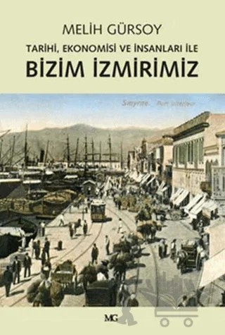 Tarihi, Ekonomisi ve İnsanları ile Bizim İzmirimiz – Melih Gürsoy – Mg Yayınları kitap kapağı