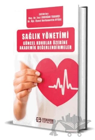 Sağlık Yönetimi Güncel Konular Üzerine Akademik Değerlendirmeler – İnci Erdoğan Tarakçı, Burhanettin Uysal – Efe Akademi Yayınları kitap kapağı