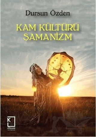 Kam Kültürü Şamanizm – Dursun Özden – Kategori Yayıncılık kitap kapağı