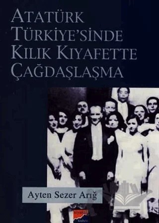 Atatürk Türkiyesi’nde Kılık Kıyafette Çağdaşlaşma – Ayten Sezer – Siyasal Kitabevi kitap kapağı