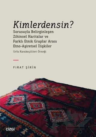 Kimlerdensin? Sorusuyla Belirginleşen Zihinsel Haritalar ve Farklı Etnik Gruplar Arası Etno-Aşiretsel İlişkiler – Fırat Şirin – Çizgi Kitabevi Yayınları kitap kapağı