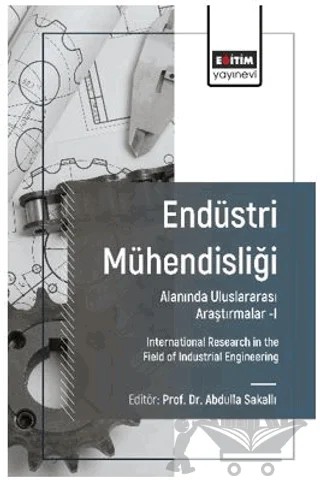 Endüstri Mühendisliği Alanında Uluslararası Araştırmalar-I – Mümin Emre Şenol, Abdulla Sakallı, Musa Aytemir, Ulviye Polat, Yağmur Yılan, Ahad Beyknet, Sevgi Aydın, Berna Haktanirlar Ulutas – Eğitim Yayınevi - Bilimsel Eserler kitap kapağı