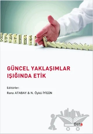 Güncel Yaklaşımlar Işığında Etik – Adnan Çorum, Ali Altuğ Biçer, Ali Görener, Dursun Bingöl, Ela Arı, Engin Çağlak, Figen Yıldırım, Gözde Öymen Kale, Halil İbrahim Yenigün, İdil Tamer, Kerem Toker, Melih Bulu, Murat Yalçıntaş, Nihat Alayoğlu, N. Öykü İyigün, Nurullah Genç, Oya Şakı Aydın, R. Gülay Öztürk, Zeynep Bayazıt Şahinoğlu – Beta Yayınevi kitap kapağı