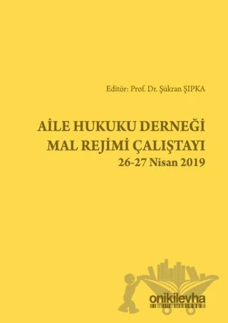Aile Hukuku Derneği Mal Rejimi Çalıştayı 26-27 Nisan 2019 – Şükran Şıpka – On İki Levha Yayınları kitap kapağı