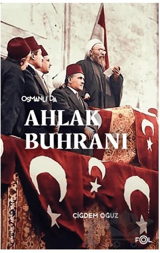Osmanlı’da Ahlak Buhranı –Birinci Dünya Savaşı’nda Toplum, Siyaset ve Toplumsal Cinsiyet– – Çiğdem Oğuz – Fol Kitap kitap kapağı