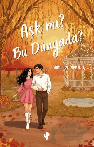 Aşk mı? Bu Dünyada? – Sümeyra Akkılıç – Kaktüs Sanat kitap kapağı