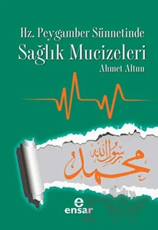 Hz. Peygamber Sünnetinde Sağlık Mucizeleri – Ahmet Altun – Ensar Neşriyat kitap kapağı