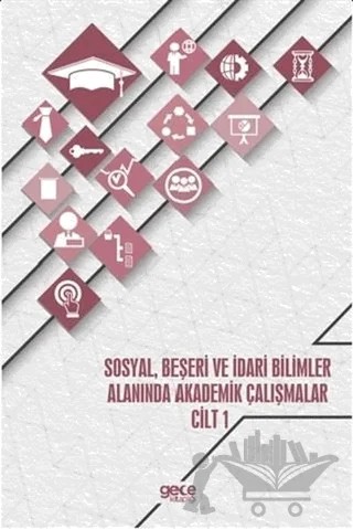 Sosyal, Beşeri ve İdari Bilimler Alanında Akademik Çalışmalar - Cilt 1 – Kolektif – Gece Akademi kitap kapağı