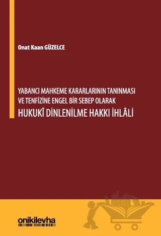 Yabancı Mahkeme Kararlarının Tanınması ve Tenfizine Engel Bir Sebep Olarak Hukuki Dinlenilme Hakkı İhlali – Onat Kaan Güzelce – On İki Levha Yayınları kitap kapağı