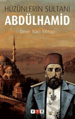 Hüzünlerin Sultanı Abdülhamid – Ömer Naci Yılmaz – Yeni Türkiye Yayınları kitap kapağı