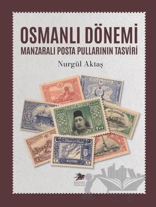 Osmanlı Dönemi Manzaralı Posta Pullarının Tasviri – Nurgül Aktaş – Manas Yayıncılık kitap kapağı