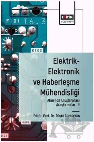 Elektrik-Elektronik ve Haberleşme Mühendisliği Alanında Uluslararası Araştırmalar-II – Rüştü Güntürkün, Ufuk Sakarya, Mümin Tolga Emi̇rler, Bilal Erol, Peyman Mahouti̇, Ebuzer Cengiz, Eyyüp Akcan, Erşan Ömer Yüzer – Eğitim Yayınevi - Bilimsel Eserler kitap kapağı