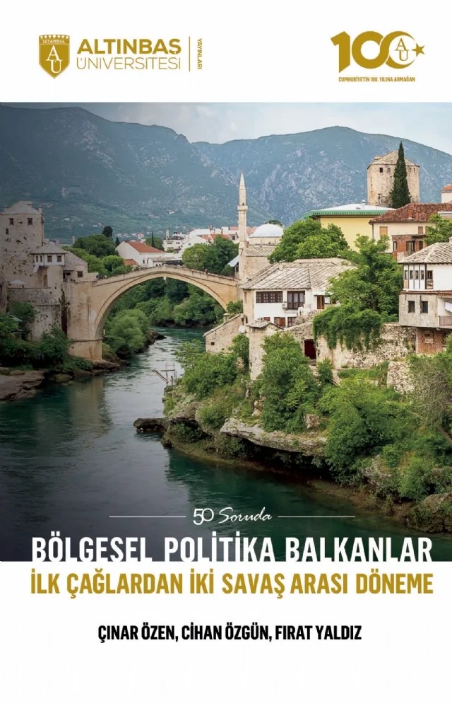 BÖLGESEL POLİTİKA BALKANLAR: İlk Çağlardan İki Savaş Arası Döneme – Çınar Özen, Cihan Özgün, Fırat Yaldız – Altınbaş Üniversitesi Yayınları kitap kapağı