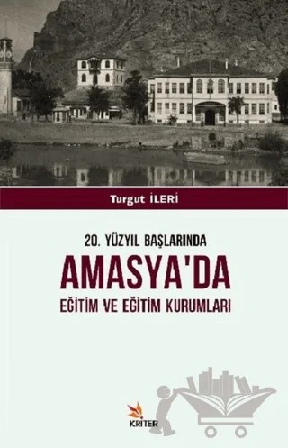 20. Yüzyıl Başlarında Amasya'da Eğitim ve Eğitim Kurumları – Turgut İleri – Kriter Yayınları kitap kapağı