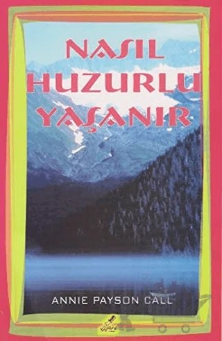 Nasıl Huzurlu Yaşanır – Annie Payson Call – Yeryüzü Yayınevi kitap kapağı