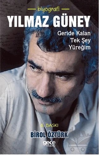 Yılmaz Güney - Geride Kalan Tek Şey Yüreğim – Birol Öztürk – Gece Kitaplığı kitap kapağı