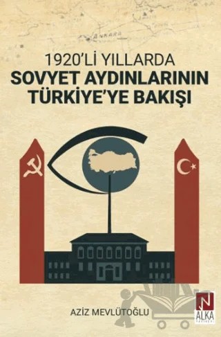1920’li Yıllarda Sovyet Aydınlarının Türkiye’ye Bakışı – Aziz Mevlütoğlu – Alka Yayınevi kitap kapağı