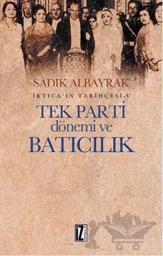 Tek Parti Dönemi ve Batıcılık – Sadık Albayrak – İz Yayıncılık kitap kapağı