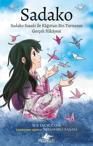 Sadako - Sadako Sasaki İle Kâğıttan Bin Turnanın Gerçek Hikayesi – Sue Dicıcco, Masahiro Sasaki – Pegasus Çocuk Yayınları kitap kapağı