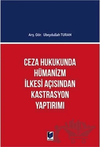 Ceza Hukukunda Hümanizm İlkesi Açısından Kastrasyon Yaptırımı – Ubeydullah Turan – Adalet Yayınevi kitap kapağı