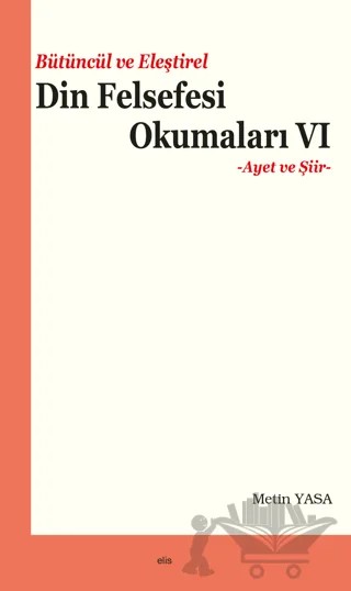 Bütüncül ve Eleştirel Din Felsefesi Okumaları VI – Metin Yasa – Elis Yayınları kitap kapağı