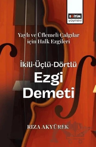 Yaylı ve Üflemeli Çalgılar İçin Halk Ezgileri İkili-Üçlü-Dörtlü Ezgi Demeti – Rıza Akyürek – Eğitim Yayınevi - Bilimsel Eserler kitap kapağı