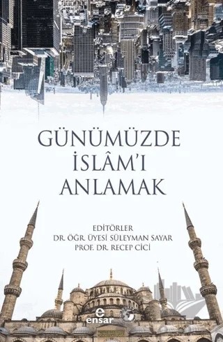 Günümüzde İslam’ı Anlamak – Recep Cici, Süleyman Sayar – Ensar Neşriyat kitap kapağı