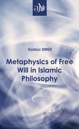 Metaphysics of Free Will in Islamic Philosophy – Gürbüz Deniz – Ankara Üniversitesi Yayınevi kitap kapağı
