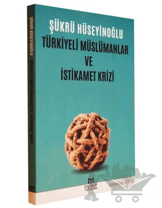 Türkiyeli Müslümanlar ve İstikamet Krizi – Şükrü Hüseyinoğlu – Ma'ruf Yayınları kitap kapağı