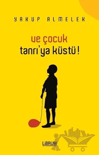 Ve Çocuk Tanrıya Küstü – Yakup Almelek – Librum Kitap kitap kapağı