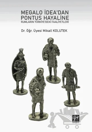 Megalo İdea'dan Pontus Hayaline Rumların Türkiye'deki Faaliyetleri – Mikail Kolutek – Gazi Kitabevi kitap kapağı