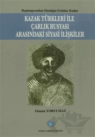 Kazak Türkleri İle Çarlık Rusyası Arasındaki Siyasi İlişkiler – Osman Yorulmaz – Türk Tarih Kurumu Yayınları kitap kapağı
