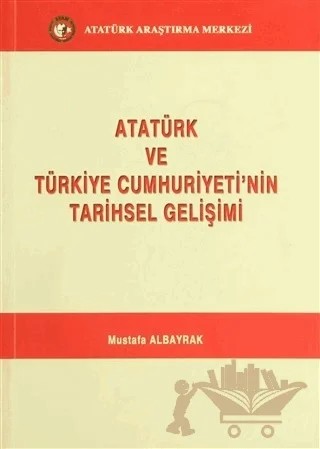 Atatürk ve Türkiye Cumhuriyeti'nin Tarihsel Gelişimi – Mustafa Albayrak – Atatürk Araştırma Merkezi kitap kapağı