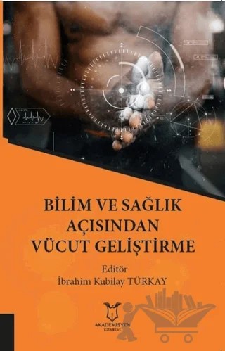 Bilim ve Sağlık Açısından Vücut Geliştirme – İbrahim Kubilay Türkay – Akademisyen Kitabevi kitap kapağı