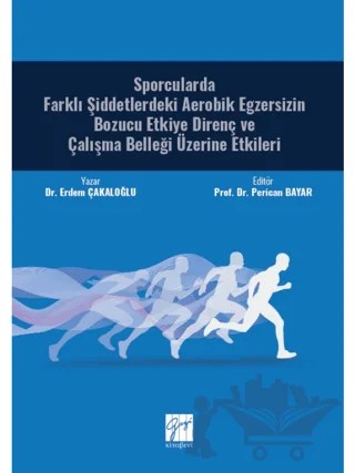 Sporcularda Farklı Şiddetlerdeki Aerobik Egzersizin Bozucu Etkiye Direnç ve Çalışma Belleği Üzerine Etkileri – Erdem Çakaloğlu – Gazi Kitabevi kitap kapağı