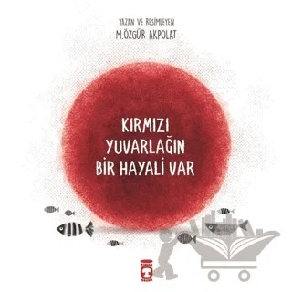 Kırmızı Yuvarlağın Bir Hayali Var – M. Özgür Akpolat – Timaş Çocuk kitap kapağı