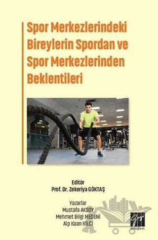 Spor Merkezlerindeki Bireylerin Spordan ve Spor Merkezlerinden Beklentileri – Alp Kaan Kilci, Mehmet Bilgi Medeni, Mustafa Aksoy – Gazi Kitabevi kitap kapağı