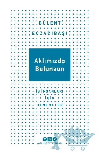 Aklımızda Bulunsun - İş İnsanları İçin Denemeler – Bülent Eczacıbaşı – Yapı Kredi Yayınları kitap kapağı